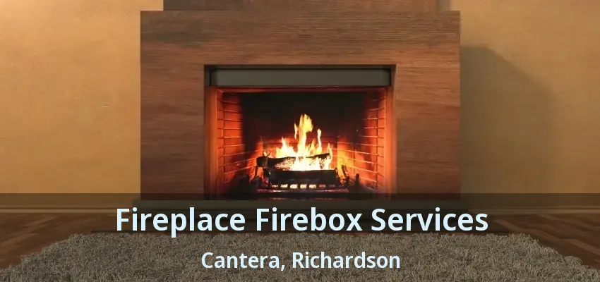 Fireplace Firebox Services Cantera, Richardson - TX