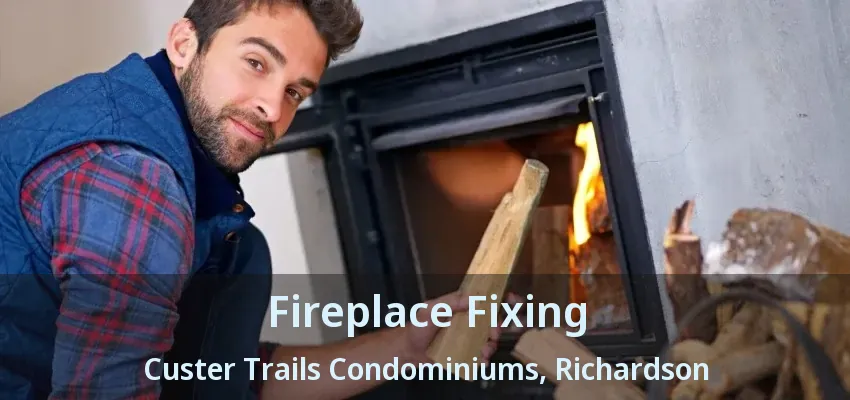 Fireplace Fixing Custer Trails Condominiums, Richardson - TX