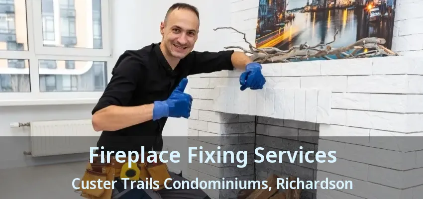 Fireplace Fixing Services Custer Trails Condominiums, Richardson - TX