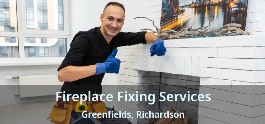Fireplace Fixing Services Greenfields, Richardson - TX