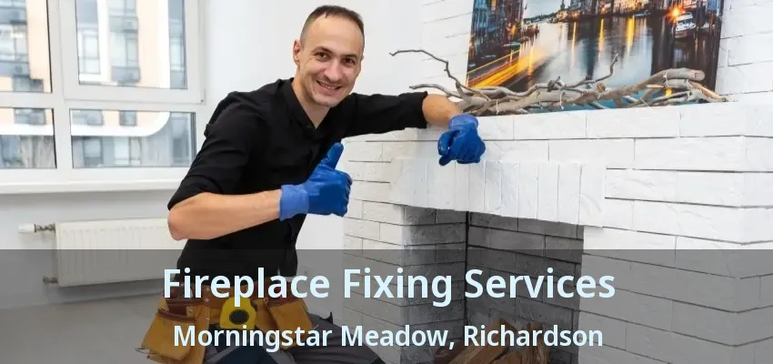 Fireplace Fixing Services Morningstar Meadow, Richardson - TX