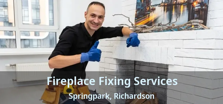 Fireplace Fixing Services Springpark, Richardson - TX