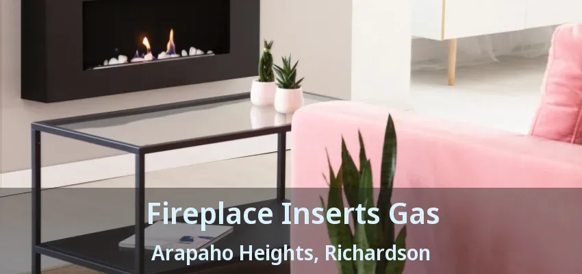 Fireplace Inserts Gas Arapaho Heights, Richardson - TX