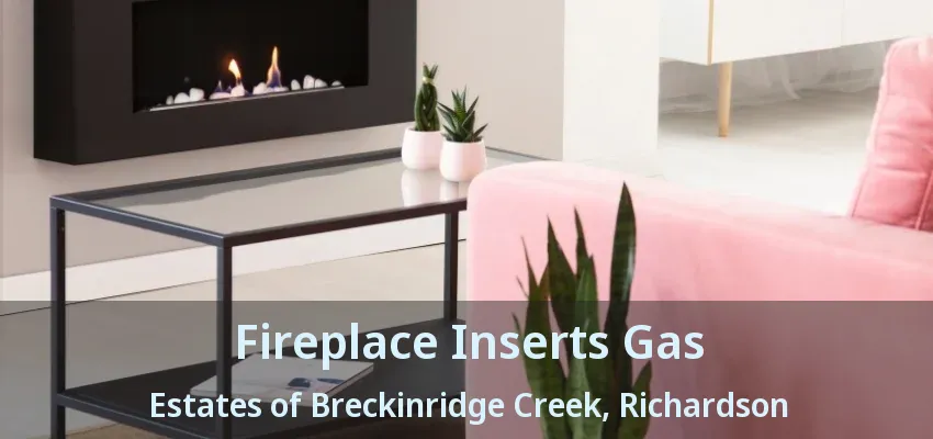 Fireplace Inserts Gas Estates of Breckinridge Creek, Richardson - TX