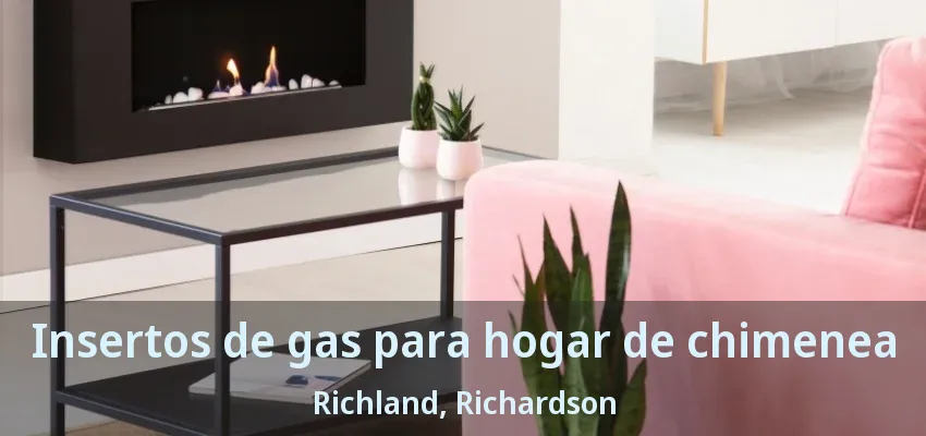 Insertos de gas para hogar de chimenea Richland, Richardson - TX