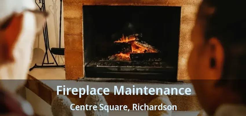 Fireplace Maintenance Centre Square, Richardson - TX