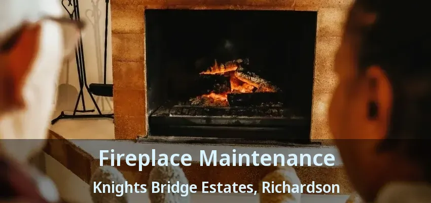 Fireplace Maintenance Knights Bridge Estates, Richardson - TX