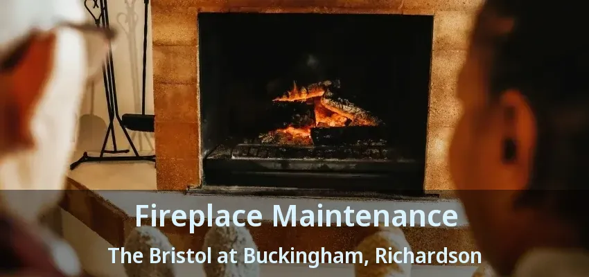 Fireplace Maintenance The Bristol at Buckingham, Richardson - TX