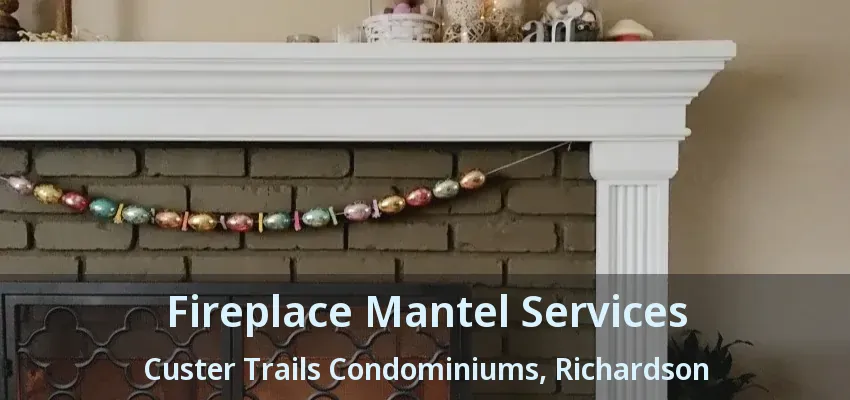 Fireplace Mantel Services Custer Trails Condominiums, Richardson - TX
