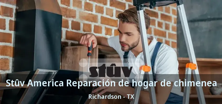 Stûv America Reparación de hogar de chimenea Richardson - TX