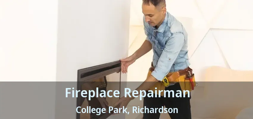 Fireplace Repairman College Park, Richardson - TX