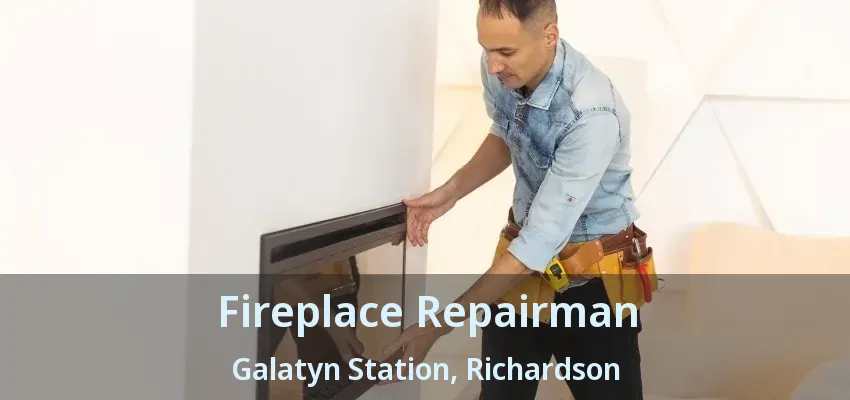 Fireplace Repairman Galatyn Station, Richardson - TX