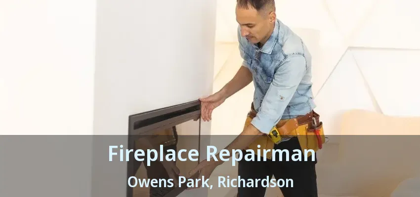 Fireplace Repairman Owens Park, Richardson - TX