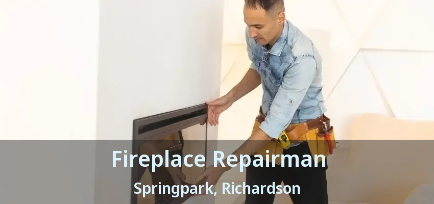Fireplace Repairman Springpark, Richardson - TX