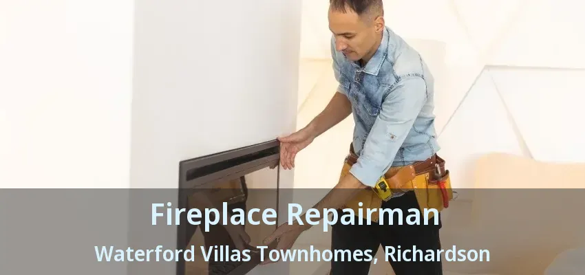Fireplace Repairman Waterford Villas Townhomes, Richardson - TX