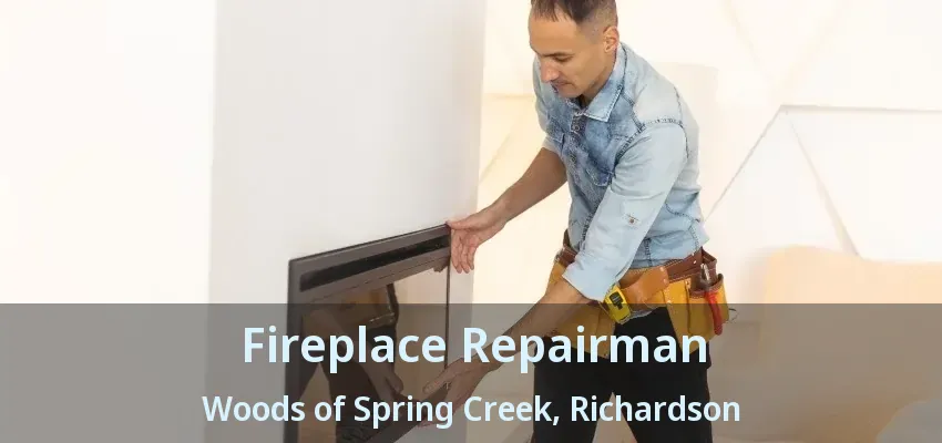 Fireplace Repairman Woods of Spring Creek, Richardson - TX