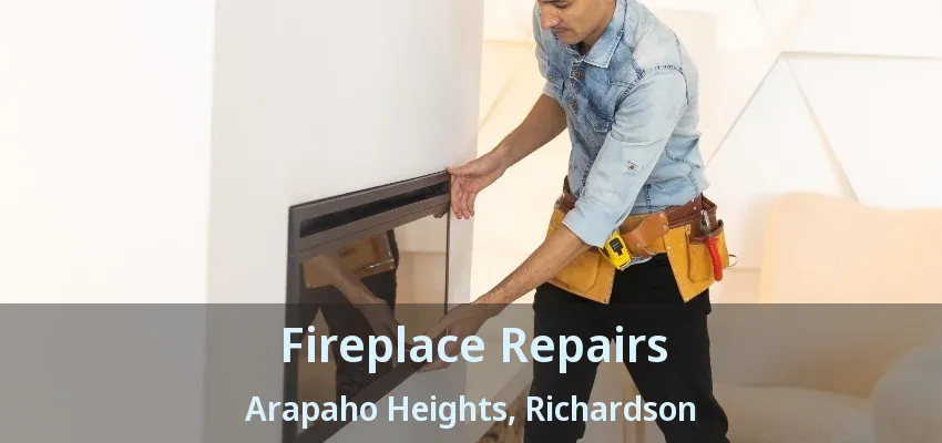 Fireplace Repairs Arapaho Heights, Richardson - TX