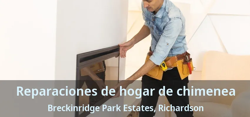 Reparaciones de hogar de chimenea Breckinridge Park Estates, Richardson - TX