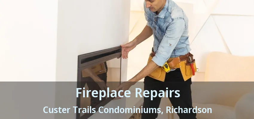Fireplace Repairs Custer Trails Condominiums, Richardson - TX