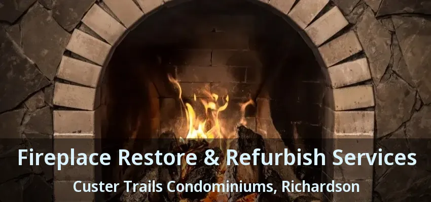 Fireplace Restore & Refurbish Services Custer Trails Condominiums, Richardson - TX