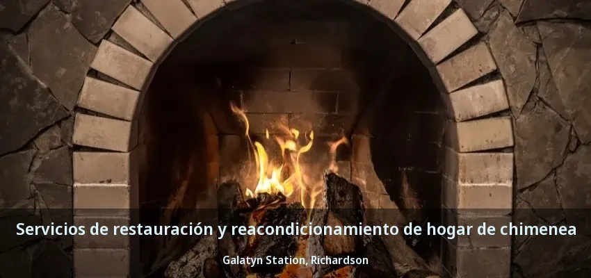 Servicios de restauración y reacondicionamiento de hogar de chimenea Galatyn Station, Richardson - TX