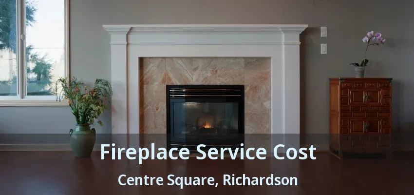 Fireplace Service Cost Centre Square, Richardson - TX