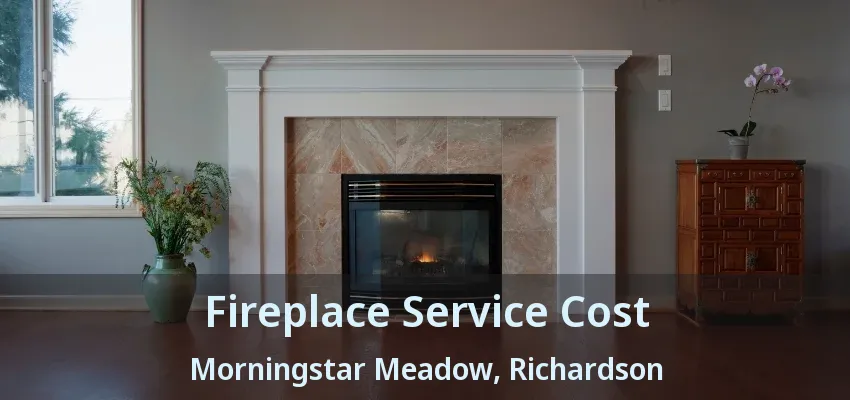 Fireplace Service Cost Morningstar Meadow, Richardson - TX