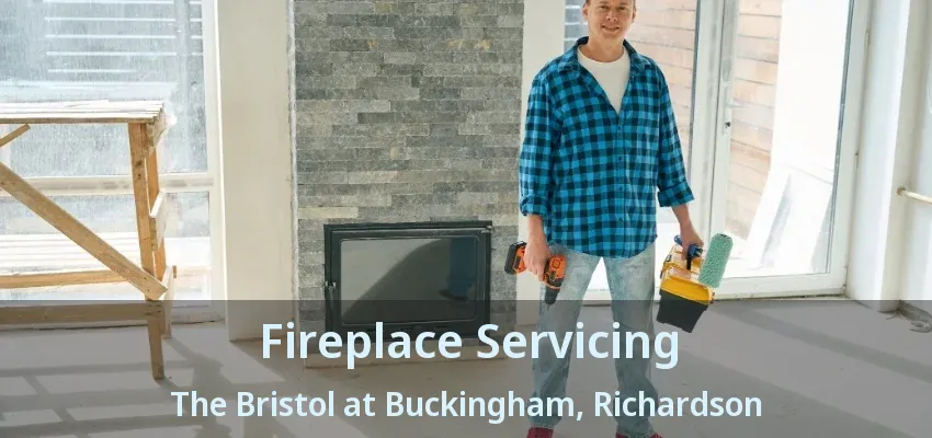 Fireplace Servicing The Bristol at Buckingham, Richardson - TX