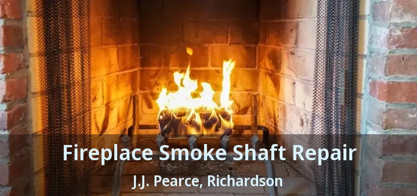 Fireplace Smoke Shaft Repair J.J. Pearce, Richardson - TX