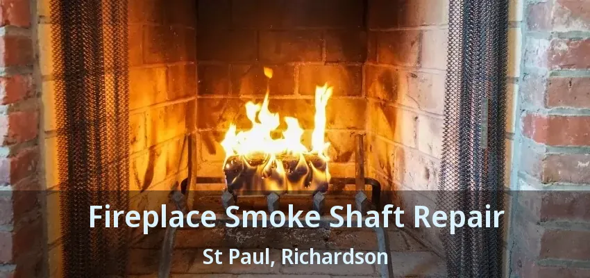 Fireplace Smoke Shaft Repair St Paul, Richardson - TX