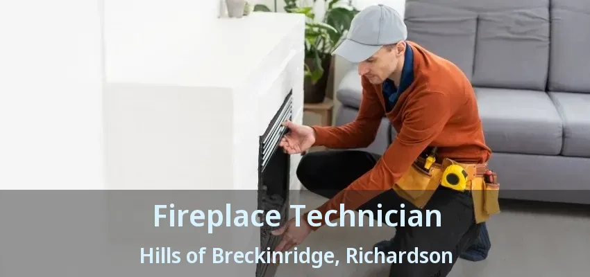 Fireplace Technician Hills of Breckinridge, Richardson - TX