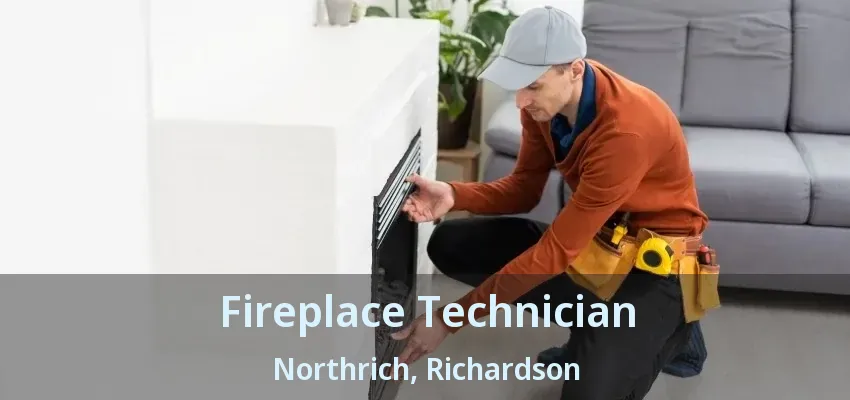 Fireplace Technician Northrich, Richardson - TX