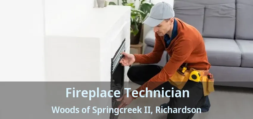 Fireplace Technician Woods of Springcreek II, Richardson - TX