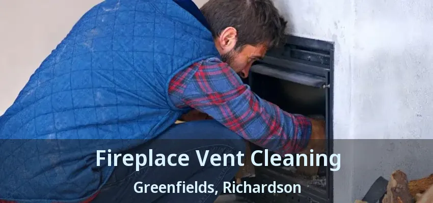 Fireplace Vent Cleaning Greenfields, Richardson - TX