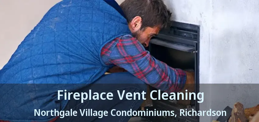 Fireplace Vent Cleaning Northgale Village Condominiums, Richardson - TX