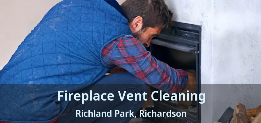 Fireplace Vent Cleaning Richland Park, Richardson - TX