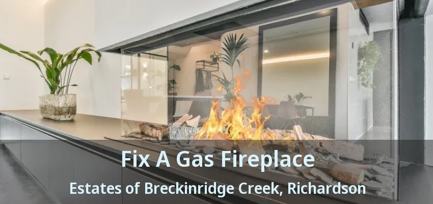 Fix A Gas Fireplace Estates of Breckinridge Creek, Richardson - TX