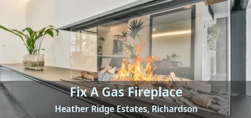 Fix A Gas Fireplace Heather Ridge Estates, Richardson - TX