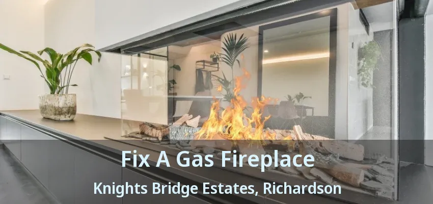 Fix A Gas Fireplace Knights Bridge Estates, Richardson - TX