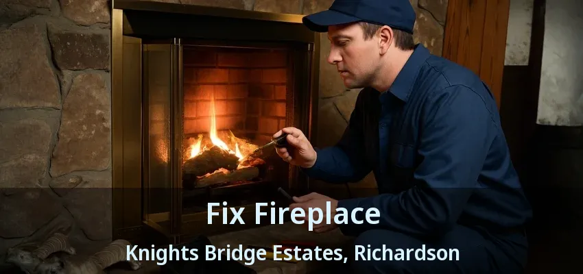 Fix Fireplace Knights Bridge Estates, Richardson - TX