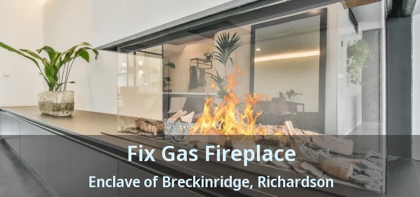 Fix Gas Fireplace Enclave of Breckinridge, Richardson - TX