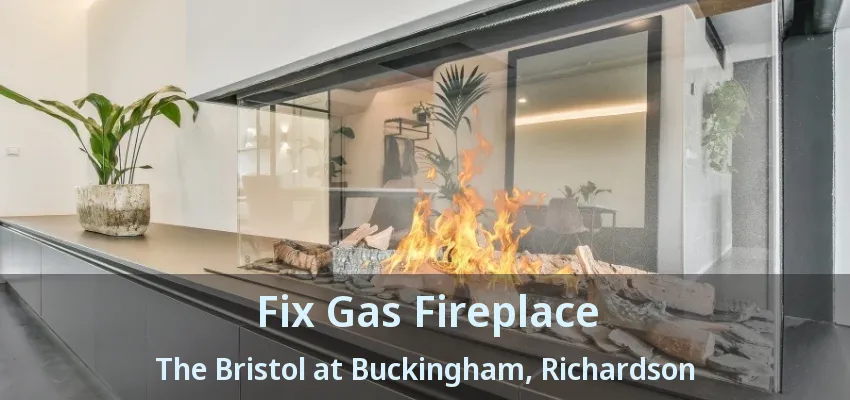 Fix Gas Fireplace The Bristol at Buckingham, Richardson - TX