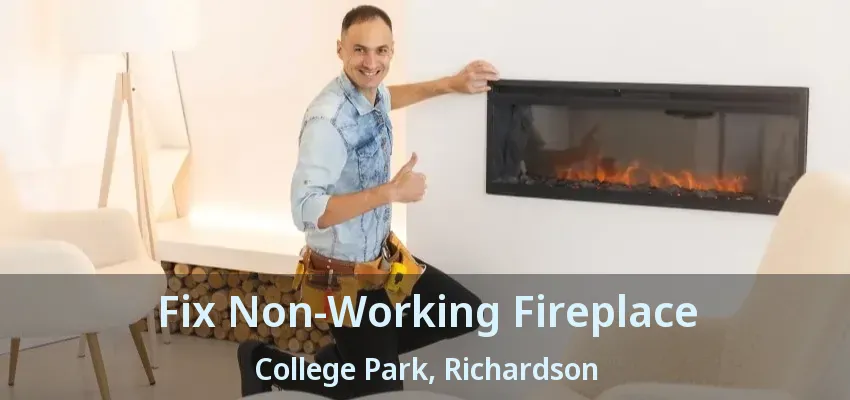 Fix Non-Working Fireplace College Park, Richardson - TX