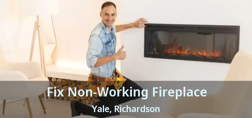 Fix Non-Working Fireplace Yale, Richardson - TX
