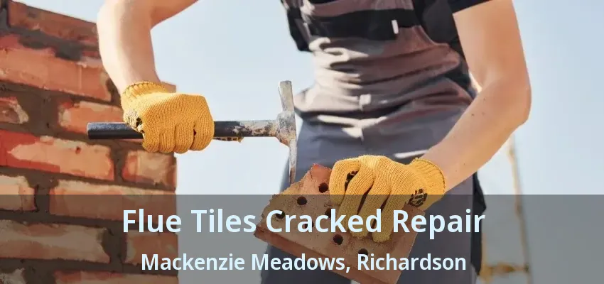 Flue Tiles Cracked Repair Mackenzie Meadows, Richardson - TX