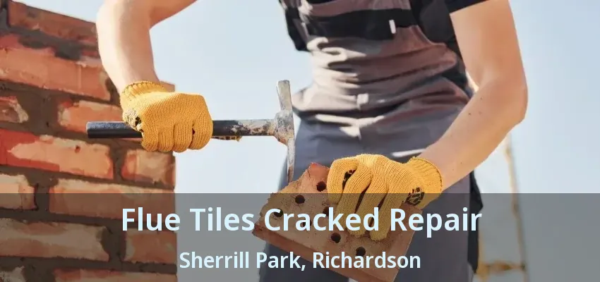 Flue Tiles Cracked Repair Sherrill Park, Richardson - TX