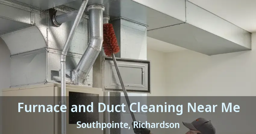 Furnace and Duct Cleaning Near Me Southpointe, Richardson - TX