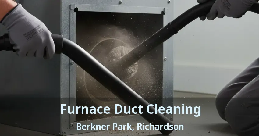 Furnace Duct Cleaning Berkner Park, Richardson - TX Furnace Duct Cleaning Berkner Park, Richardson - TX