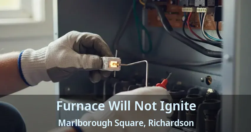 Furnace Will Not Ignite Marlborough Square, Richardson - TX