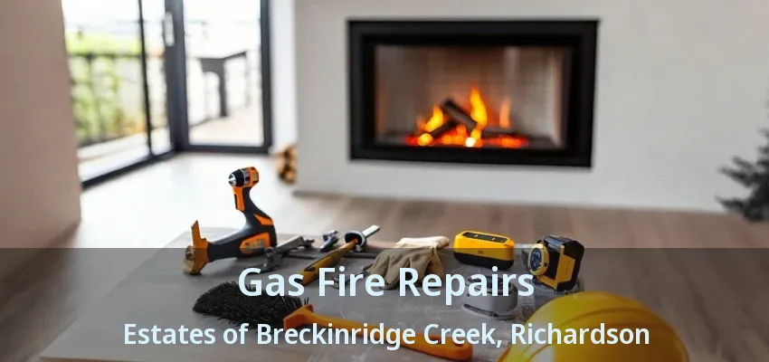 Gas Fire Repairs Estates of Breckinridge Creek, Richardson - TX